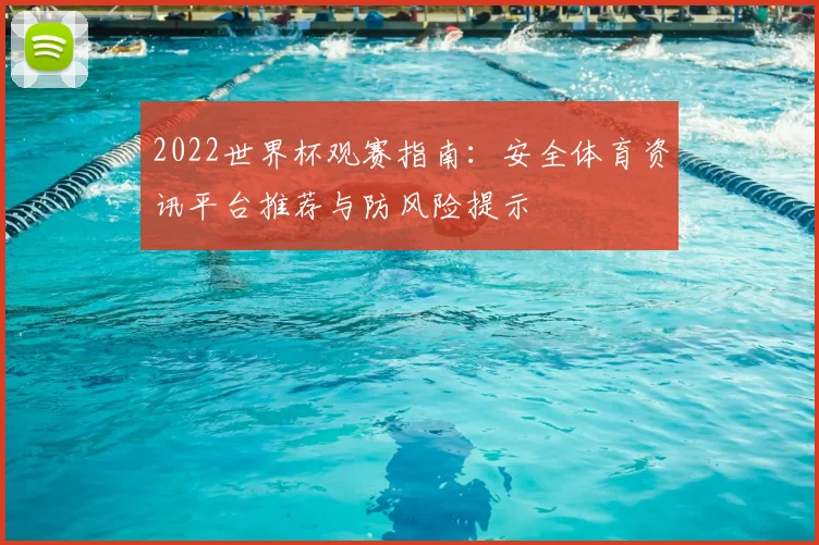 2022世界杯观赛指南：安全体育资讯平台推荐与防风险提示